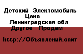 Детский  Электомобиль  › Цена ­ 5 499 - Ленинградская обл. Другое » Продам   